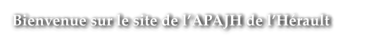 Bienvenue sur le site de l’APAJH de l’Hérault